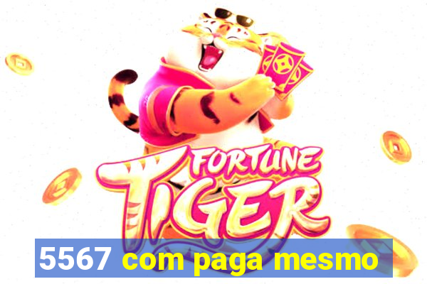 5567 com paga mesmo